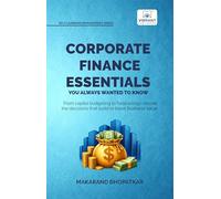 Corporate Finance Essentials You Always Wanted to Know: Capital Structure, Capital Budgeting, Working Capital & Financial Forecasting | Self-Learning Management (Self-Learning Management Series)
