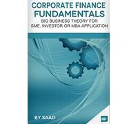 Corporate Finance Fundamentals: Big Business Theory for SME, Investor or MBA Application