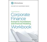 Corporate Finance Workbook: Economic Foundations and Financial Modeling (CFA Institute Investment Series)