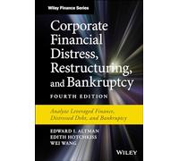 Corporate Financial Distress, Restructuring, and Bankruptcy: Analyze Leveraged Finance, Distressed Debt, and Bankruptcy (Wiley Finance)
