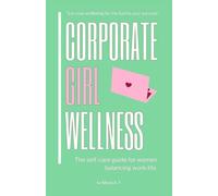 Corporate Girl Wellness: A woman's guide to work-life balance