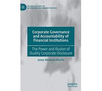 Corporate Governance and Accountability of Financial Institutions: The Power and Illusion of Quality Corporate Disclosure (Palgrave Studies in Accounting and Finance Practice)