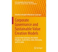 Corporate Governance and Sustainable Value Creation Models: Lessons from Germany, the United Kingdom, South Africa, India, Botswana, and Sri Lanka (CSR, Sustainability, Ethics & Governance)