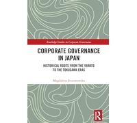 Corporate Governance in Japan: Historical Roots from the Yamato to the Tokugawa Eras (Routledge Studies in Corporate Governance)