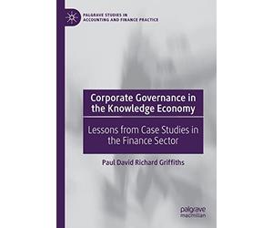 Corporate Governance in the Knowledge Economy: Lessons from Case Studies in the Finance Sector (Palgrave Studies in Accounting and Finance Practice)