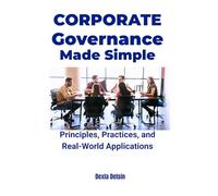 Corporate Governance Made Simple: Principles, Practices, and Real-World Applications (Finance Series)