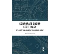 Corporate Group Legitimacy: Reconceptualising the Corporate Group (Routledge Research in Corporate Law)