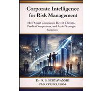 Corporate Intelligence for Risk Management: How Smart Companies Detect Threats, Predict Competitors, and Avoid Strategic Surprises (THE ART OF INTELLIGENCE TRADECRAFT)
