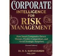 Corporate Intelligence for Risk Management: How Smart Companies Detect Threats, Predict Competitors, and Avoid Strategic Surprises (Second Edition) (THE ART OF INTELLIGENCE TRADECRAFT)