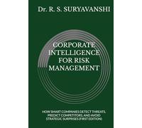 CORPORATE INTELLIGENCE FOR RISK MANAGEMENT: HOW SMART COMPANIES DETECT THREATS, PREDICT COMPETITORS, AND AVOID STRATEGIC SURPRISES (FIRST EDITION) (THE ART OF INTELLIGENCE TRADECRAFT)