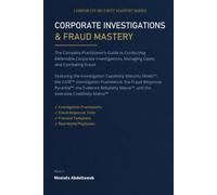 CORPORATE INVESTIGATIONS & FRAUD MASTERY: The Complete Practitioner’s Guide to Conducting Defensible Corporate Investigations, Managing Cases, and ... Framework (Corporate Security Mastery Series)