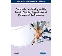 Corporate Leadership and Its Role in Shaping Organizational Culture and Performance