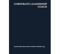CORPORATE LEADERSHIP COACH: Journal, Notes, Ideas, Actions, Priorities, Checklists, Log | Tool for Daily Goal Setting Tracker | Time Management | ... | Project Office Book Gifts for Meetings