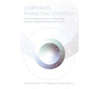 Corporate Marketing Strategy : A Contemporary Curation of Branding, Identity, Image and Reputation Studies