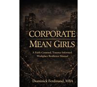 Corporate Mean Girls: A Faith-Centered, Trauma-Informed Workplace Resilience Manual