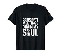 Corporate Meetings Drain My Soul Funny Office T-Shirt