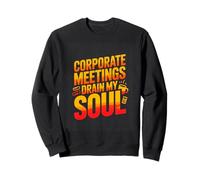 Corporate Meetings Drain My Soul Office Humor Sweatshirt