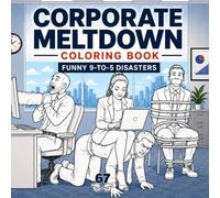 Corporate Meltdown Coloring Book: Funny 9-to-5 Disasters: 30 Hilarious Office Disaster Scenes for Stressed-Out Adults, Burned-Out Employees, and ... the 9-to-5 Grind (Cursed Coloring Books)