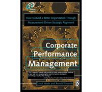 Corporate performance management: How to Build a Better Organization Through Measurement-Driven Strategic Alignment (Improving Human Performance)