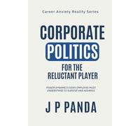 Corporate Politics for the Reluctant Player: Power dynamics every employee must understand to survive and advance (Career Anxiety Reality Series: Promotions, Performance & Workplace Politics)