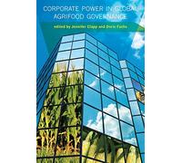 Corporate Power in Global Agrifood Governance (Food, Health, and the Environment)