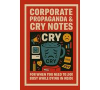 Corporate Propaganda & Cry Notes: For When You Need to Look Busy While Dying Inside