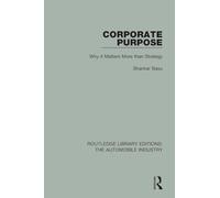 Corporate Purpose: Why It Matters More Than Strategy (Routledge Library Editions: The Automobile Industry)