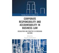 Corporate Responsibility and Accountability in Business Law: Regulation and Practice in Emerging Sectors (Routledge Research in Corporate Law)