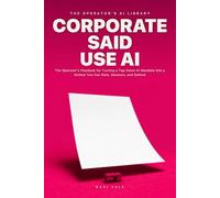 Corporate Said Use AI: The Operator's Playbook for Turning a Top-Down AI Mandate Into a Rollout You Can Gate, Measure, and Defend (The Operator's AI Library)