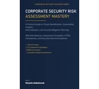 CORPORATE SECURITY RISK ASSESSMENT MASTERY: The Complete Practitioner Guide to Threat Identification, Vulnerability Analysis, Risk Evaluation, and ... Planning (Corporate Security Mastery Series)