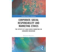 Corporate Social Responsibility and Marketing Ethics: The Effects of Value-Based Marketing on Consumer Behaviour (Routledge Studies in Marketing)