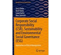 Corporate Social Responsibility (CSR), Sustainability and Environmental Social Governance (ESG): Approaches to Ethical Management (Management for Professionals)