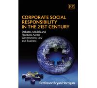Corporate Social Responsibility in the 21st Century: Debates, Models and Practices Across Government, Law and Business