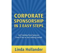 Corporate Sponsorship in 3 Easy Steps: Get Funding from Sponsors Even if You're Just Getting Started