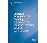 Corporate Storytelling for Branding: The New Art and Science of Compelling Corporate Communication