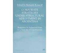Corporate Strategies Under Structural Adjustment in Argentina: Responses by Industrial Firms to a New Set of Uncertainties (St. Antony's)