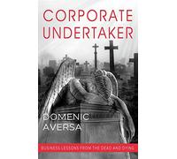 Corporate Undertaker: Business Lessons from the Dead and Dying