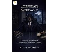 Corporate Werewolf: A Survival Guide to Power, Office Politics, and Hidden Agendas