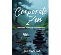 Corporate Zen: Finding Balance in the Business World