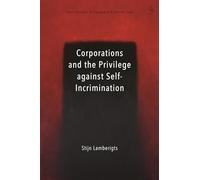 Corporations and the Privilege against Self-Incrimination (Hart Studies in European Criminal Law)