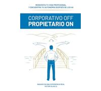 CORPORATIVO OFF, PROPIETARIO ON: Reinventa tu Vida Profesional y encuentra tu Autonomía después de los 40.