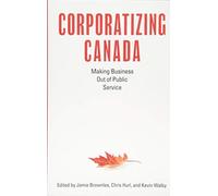 Corporatizing Canada : Making Business out of Public Service