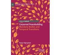Corporeal Peacebuilding: Mundane Bodies and Temporal Transitions (Rethinking Peace and Conflict Studies)
