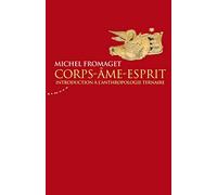 Corps-Ame-Esprit - Introduction à l'anthropologie ternaire: Précis d'anthropologie ternaire