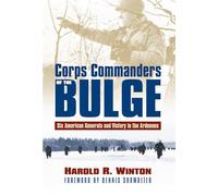 Corps Commanders of the Bulge: Six American Generals and Victory in the Ardennes (Modern War Studies)