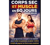 Corps Sec et Mus n 60 Jours (Sans Salle): Le programme complet à la maison pour brûler les graisses, sculpter votre corps et gagner en force sans matériel