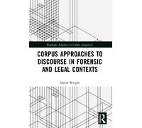Corpus Approaches to Discourse in Forensic and Legal Contexts