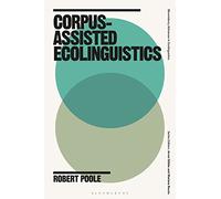 Corpus-Assisted Ecolinguistics (Bloomsbury Advances in Ecolinguistics)