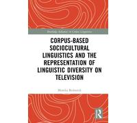 Corpus-Based Sociocultural Linguistics and The Representation of Linguistic Diversity on Television (Routledge Advances in Corpus Linguistics)