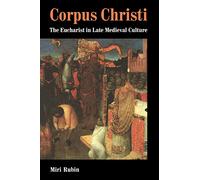 Corpus Christi: The Eucharist in Late Medieval Culture